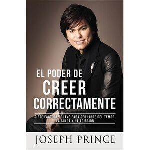 El Poder de Creer Correctamente: 7 Factores Clave Para Ser Libre del Temor, La C